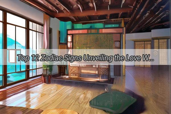 Top 12 Zodiac Signs Unveiling the Love Wizards of the Stars